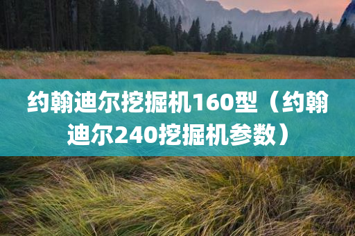 约翰迪尔挖掘机160型（约翰迪尔240挖掘机参数）