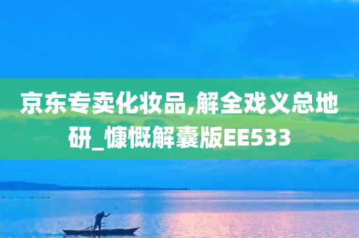 京东专卖化妆品,解全戏义总地研_慷慨解囊版EE533