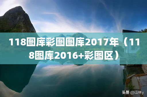 118图库彩图图库2017年（118图库2016+彩图区）