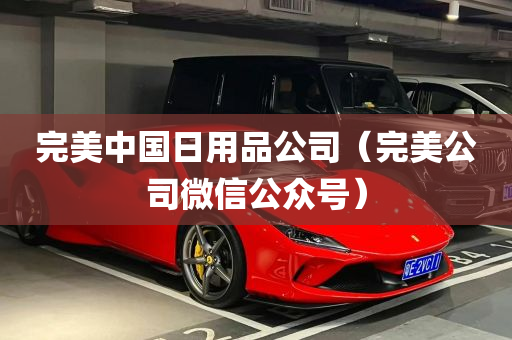 完美中国日用品公司（完美公司微信公众号）