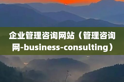 企业管理咨询网站（管理咨询网-business-consulting）