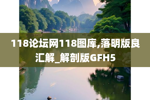 118论坛网118图库,落明版良汇解_解剖版GFH5