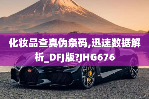 化妆品查真伪条码,迅速数据解析_DFJ版?JHG676