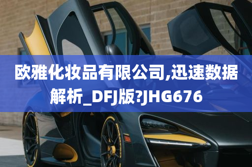 欧雅化妆品有限公司,迅速数据解析_DFJ版?JHG676