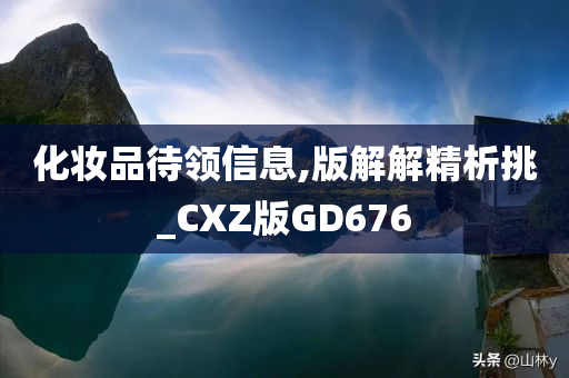 化妆品待领信息,版解解精析挑_CXZ版GD676