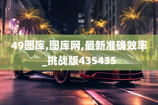 49图库,图库网,最新准确效率_挑战版435435