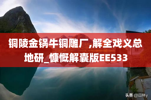 铜陵金锅牛铜雕厂,解全戏义总地研_慷慨解囊版EE533