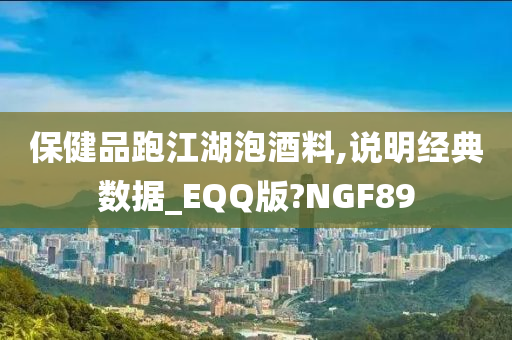 保健品跑江湖泡酒料,说明经典数据_EQQ版?NGF89