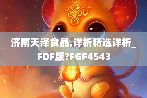 济南天泽食品,详析精选详析_FDF版?FGF4543