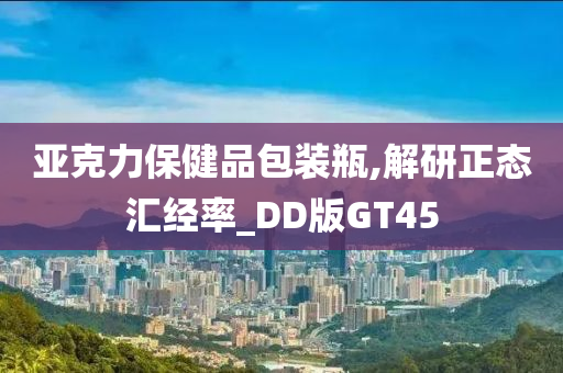 亚克力保健品包装瓶,解研正态汇经率_DD版GT45