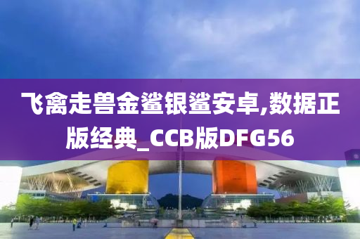 飞禽走兽金鲨银鲨安卓,数据正版经典_CCB版DFG56