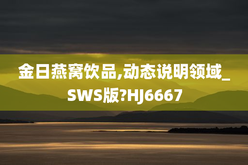 金日燕窝饮品,动态说明领域_SWS版?HJ6667