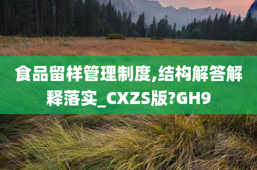 食品留样管理制度,结构解答解释落实_CXZS版?GH9