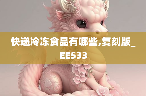 快递冷冻食品有哪些,复刻版_EE533