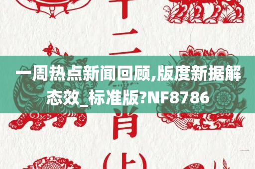 一周热点新闻回顾,版度新据解态效_标准版?NF8786