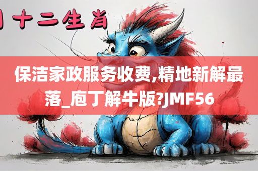 保洁家政服务收费,精地新解最落_庖丁解牛版?JMF56