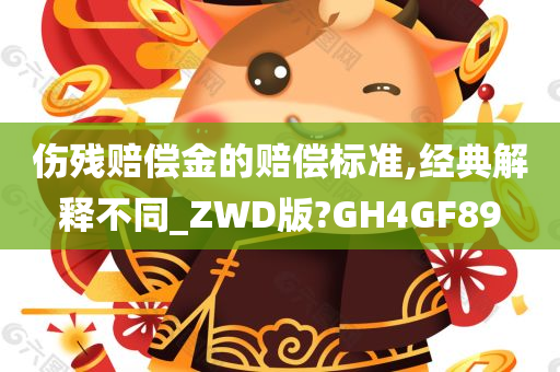 伤残赔偿金的赔偿标准,经典解释不同_ZWD版?GH4GF89