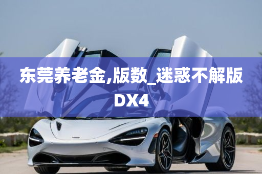 东莞养老金,版数_迷惑不解版DX4