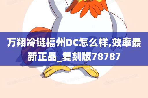 万翔冷链福州DC怎么样,效率最新正品_复刻版78787