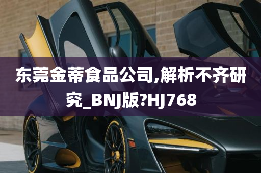 东莞金蒂食品公司,解析不齐研究_BNJ版?HJ768