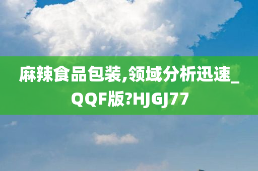 麻辣食品包装,领域分析迅速_QQF版?HJGJ77