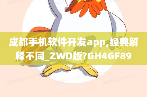 成都手机软件开发app,经典解释不同_ZWD版?GH4GF89