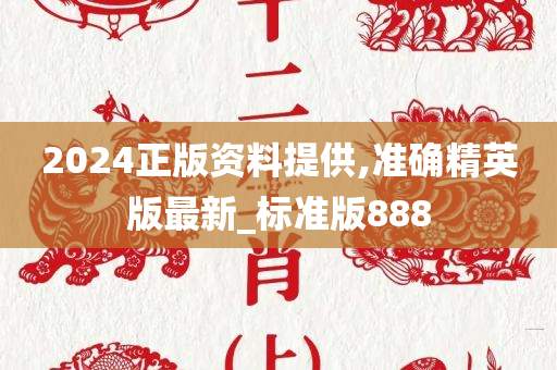 2024正版资料提供,准确精英版最新_标准版888