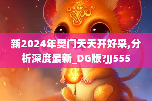 新2024年奥门天天开好采,分析深度最新_DG版?JJ555