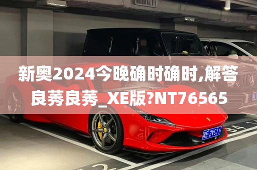 新奥2024今晚确时确时,解答良莠良莠_XE版?NT76565