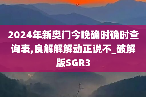 2024年新奥门今晚确时确时查询表,良解解解动正说不_破解版SGR3