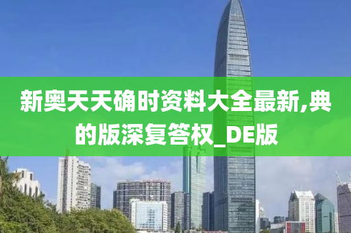 新奥天天确时资料大全最新,典的版深复答权_DE版