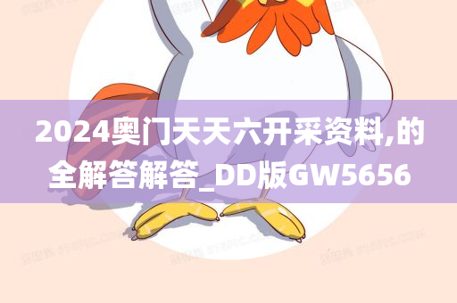 2024奥门天天六开采资料,的全解答解答_DD版GW5656