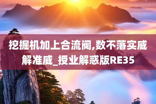 挖掘机加上合流阀,数不落实威解准威_授业解惑版RE35