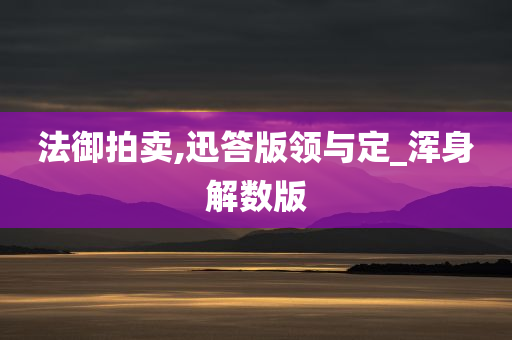 法御拍卖,迅答版领与定_浑身解数版