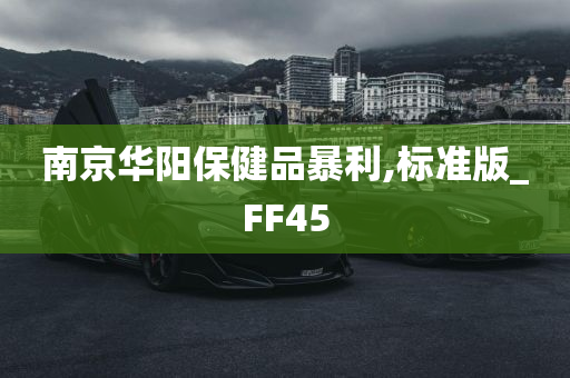 南京华阳保健品暴利,标准版_FF45