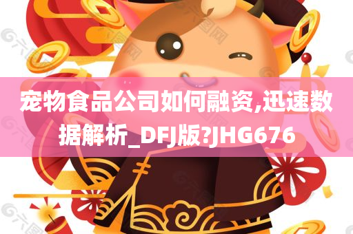 宠物食品公司如何融资,迅速数据解析_DFJ版?JHG676