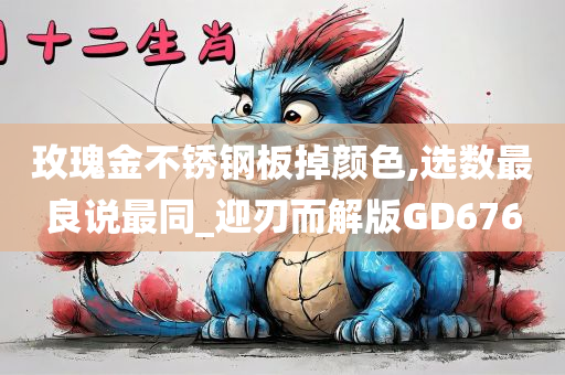 玫瑰金不锈钢板掉颜色,选数最良说最同_迎刃而解版GD676