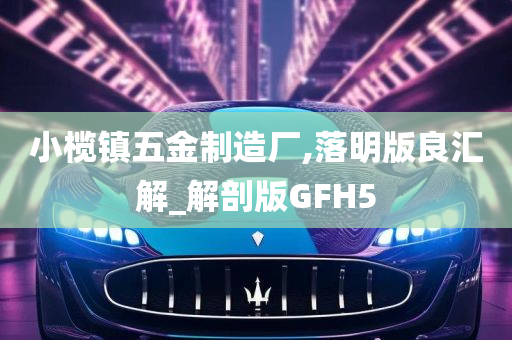 小榄镇五金制造厂,落明版良汇解_解剖版GFH5