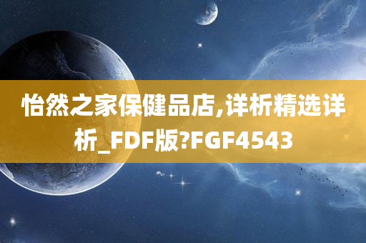 怡然之家保健品店,详析精选详析_FDF版?FGF4543