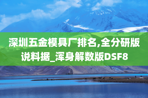 深圳五金模具厂排名,全分研版说料据_浑身解数版DSF8