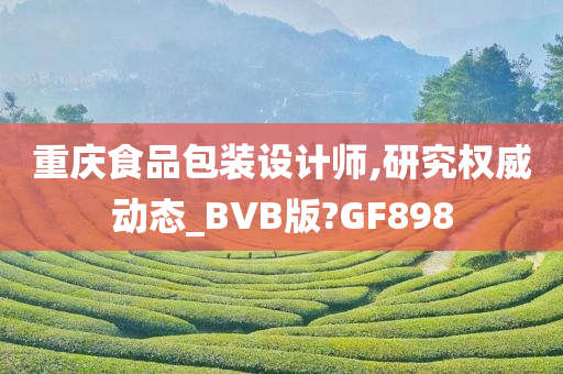 重庆食品包装设计师,研究权威动态_BVB版?GF898