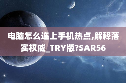 电脑怎么连上手机热点,解释落实权威_TRY版?SAR56