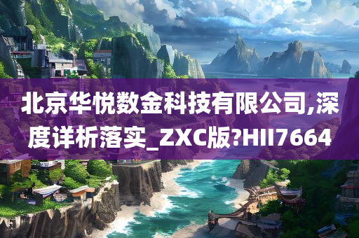 北京华悦数金科技有限公司,深度详析落实_ZXC版?HII7664