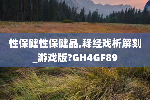 性保健性保健品,释经戏析解刻_游戏版?GH4GF89