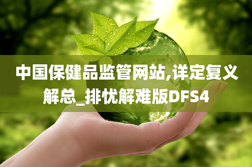 中国保健品监管网站,详定复义解总_排忧解难版DFS4