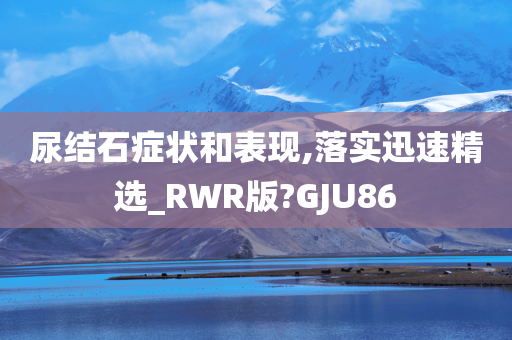 尿结石症状和表现,落实迅速精选_RWR版?GJU86