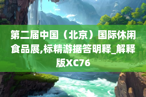 第二届中国（北京）国际休闲食品展,标精游据答明释_解释版XC76