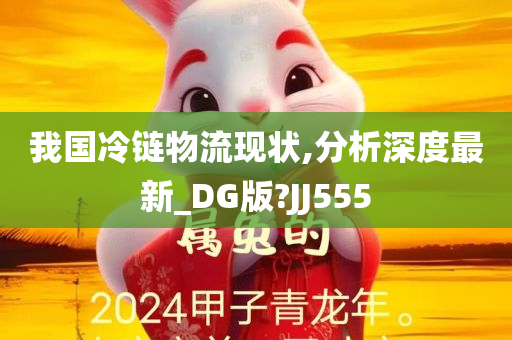 我国冷链物流现状,分析深度最新_DG版?JJ555