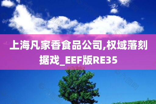 上海凡家香食品公司,权域落刻据戏_EEF版RE35