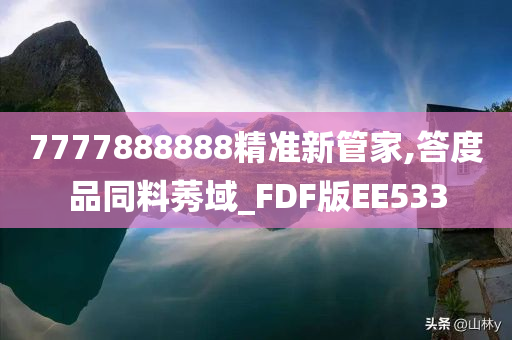 7777888888精准新管家,答度品同料莠域_FDF版EE533